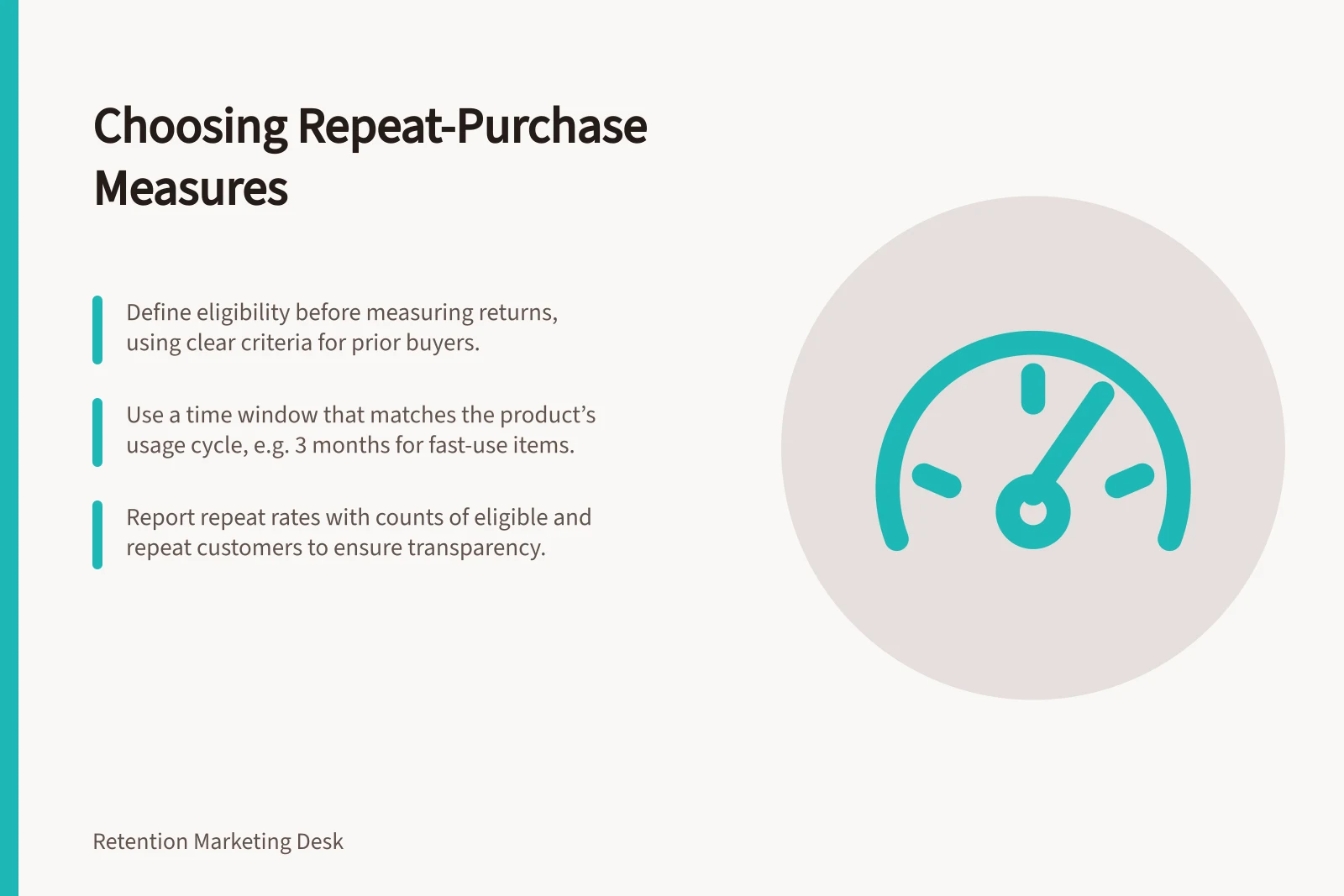 Choosing Repeat-Purchase Measures: Define eligibility before measuring returns, using clear criteria for prior buyers.; Use a time window that matches the product’s usage cycle, e.g. 3 months for fast-use items.; Report repeat rates with counts of eligible and repeat customers to ensure transparency.