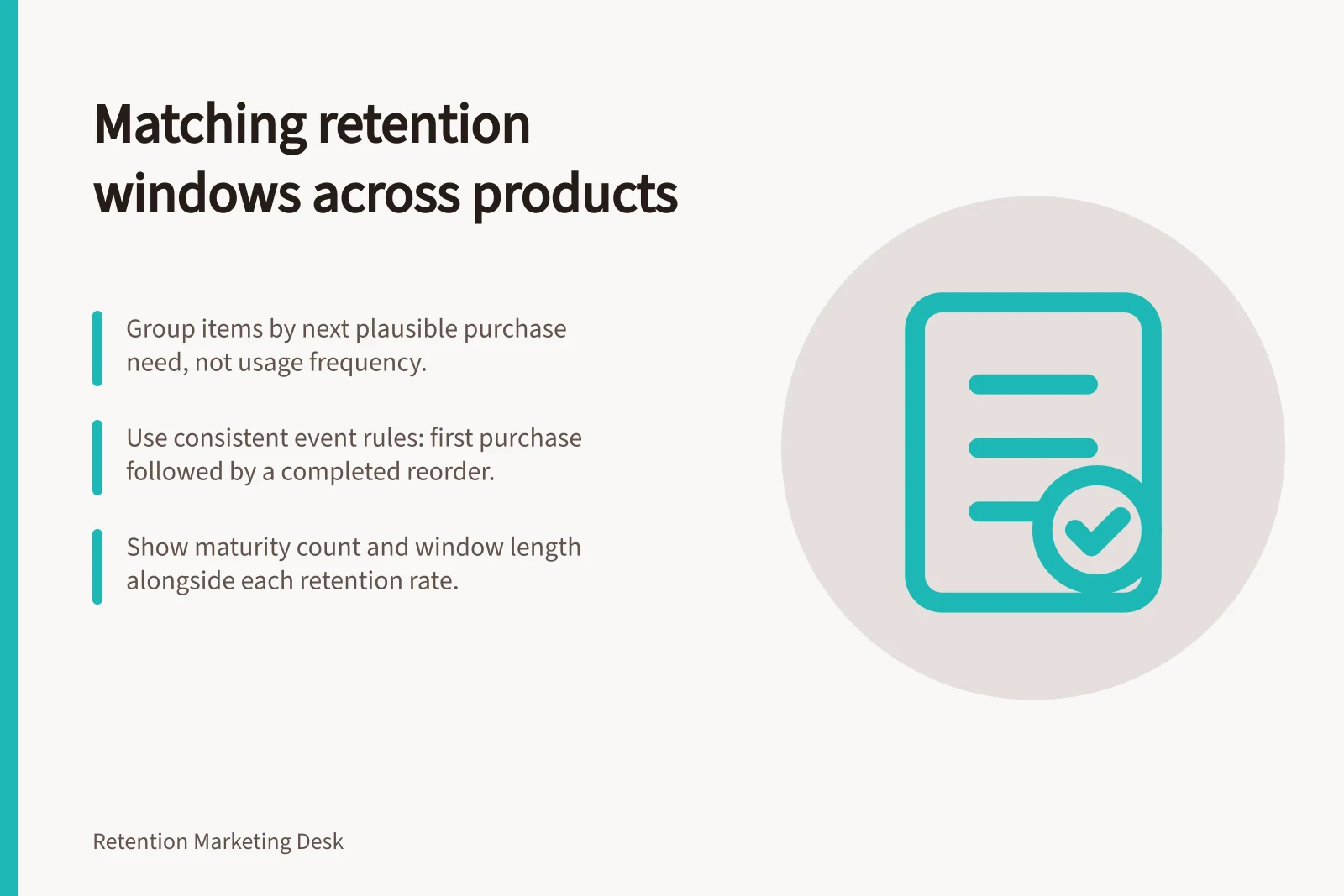 Matching retention windows across products: Group items by next plausible purchase need, not usage frequency.; Use consistent event rules: first purchase followed by a completed reorder.; Show maturity count and window length alongside each retention rate.