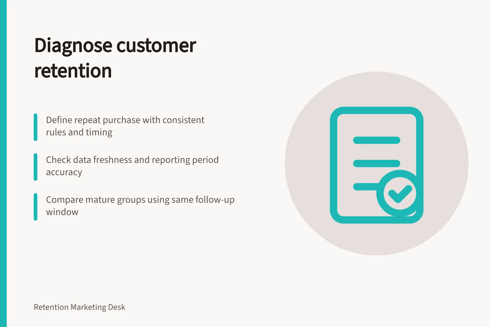Diagnose customer retention: Define repeat purchase with consistent rules and timing; Check data freshness and reporting period accuracy; Compare mature groups using same follow-up window