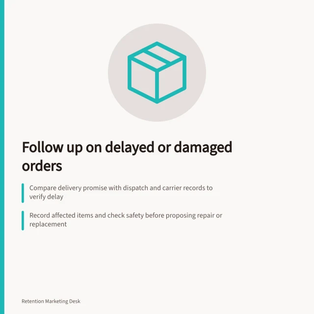 Follow up on delayed or damaged orders: Compare delivery promise with dispatch and carrier records to verify delay; Record affected items and check safety before proposing repair or replacement; Set a specific next update time once the team can meet it. Following up after a delayed or damaged order