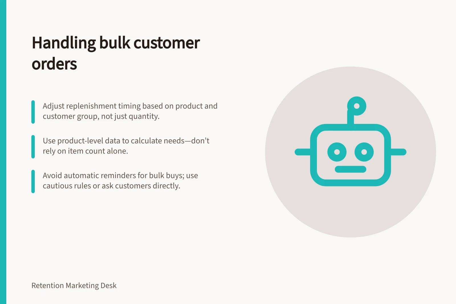 Handling bulk customer orders: Adjust replenishment timing based on product and customer group, not just quantity.; Use product-level data to calculate needs—don’t rely on item count alone.; Avoid automatic reminders for bulk buys; use cautious rules or ask customers directly.
