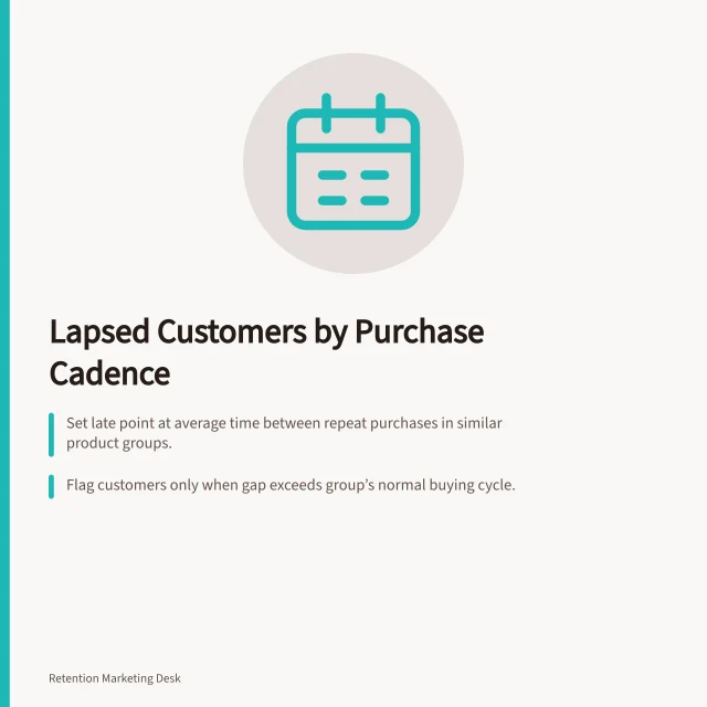Lapsed Customers by Purchase Cadence: Set late point at average time between repeat purchases in similar product groups.; Flag customers only when gap exceeds group’s normal buying cycle.; Keep analytical candidate count separate from contactable list after checks. Identifying lapsed customers by normal purchase cadence