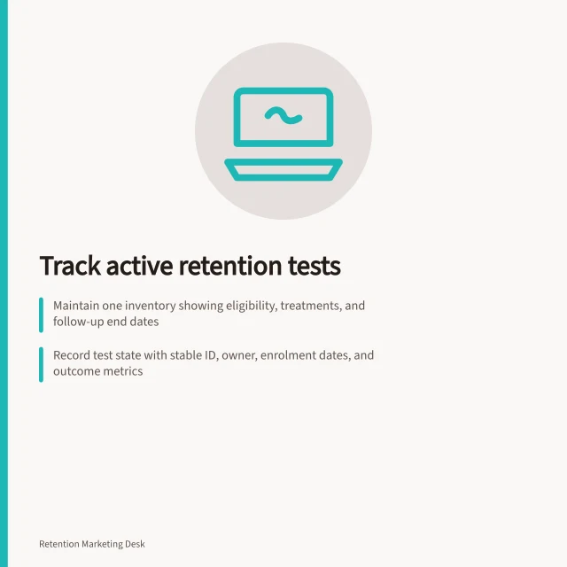 Track active retention tests: Maintain one inventory showing eligibility, treatments, and follow-up end dates; Record test state with stable ID, owner, enrolment dates, and outcome metrics; Note customer overlap risks and exposure differences during treatment and follow-up. Keeping an inventory of active retention tests