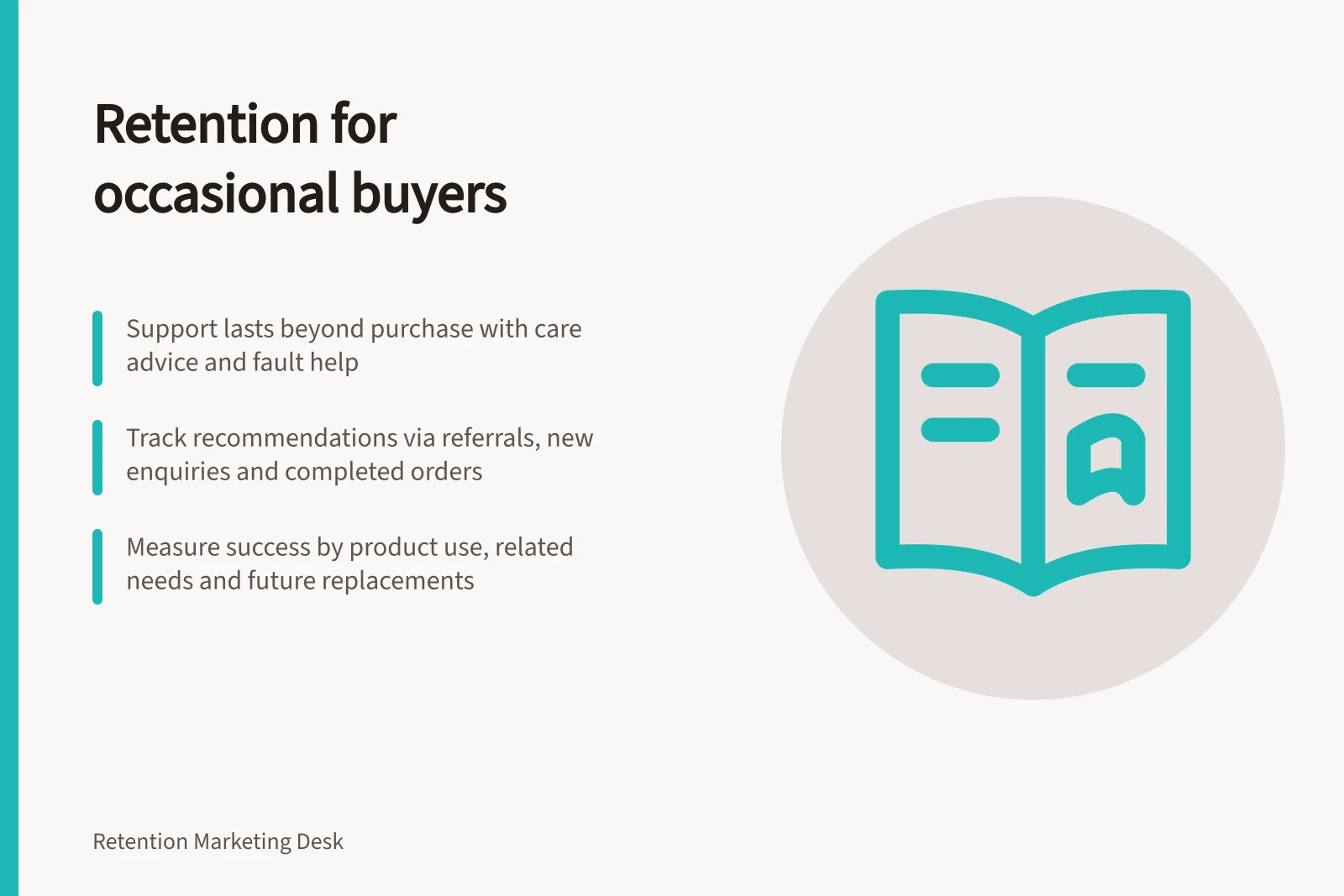 Retention for occasional buyers: Support lasts beyond purchase with care advice and fault help; Track recommendations via referrals, new enquiries and completed orders; Measure success by product use, related needs and future replacements